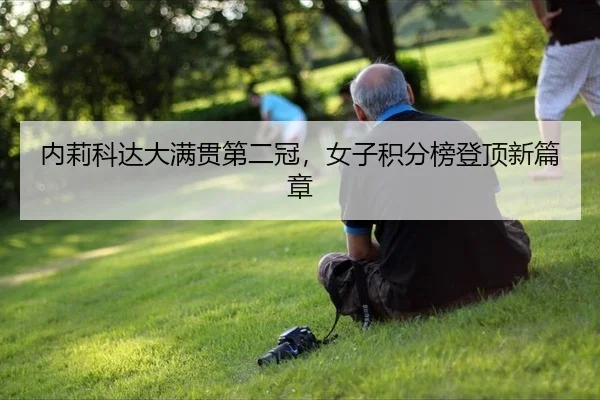 内莉科达大满贯第二冠，女子积分榜登顶新篇章