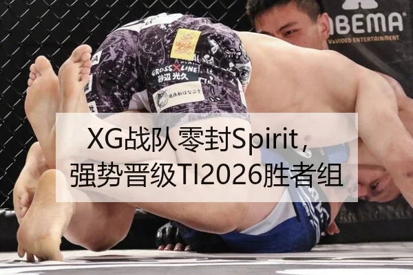 XG战队零封Spirit，强势晋级TI2026胜者组